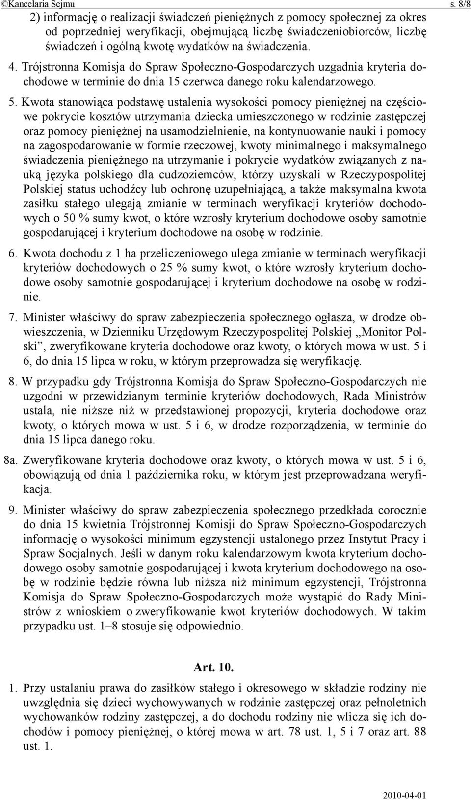świadczenia. 4. Trójstronna Komisja do Spraw Społeczno-Gospodarczych uzgadnia kryteria dochodowe w terminie do dnia 15 czerwca danego roku kalendarzowego. 5.
