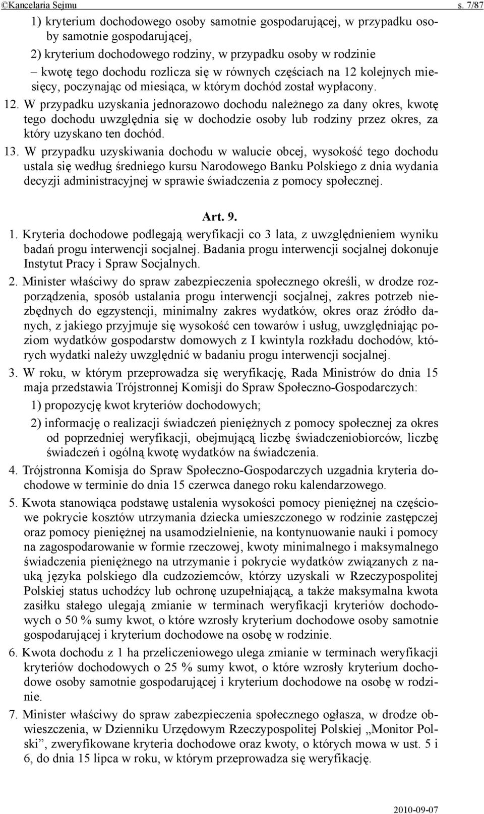 w równych częściach na 12 kolejnych miesięcy, poczynając od miesiąca, w którym dochód został wypłacony. 12. W przypadku uzyskania jednorazowo dochodu należnego za dany okres, kwotę tego dochodu uwzględnia się w dochodzie osoby lub rodziny przez okres, za który uzyskano ten dochód.