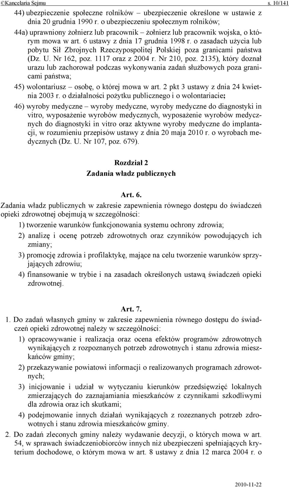 o zasadach użycia lub pobytu Sił Zbrojnych Rzeczypospolitej Polskiej poza granicami państwa (Dz. U. Nr 162, poz. 1117 oraz z 2004 r. Nr 210, poz.