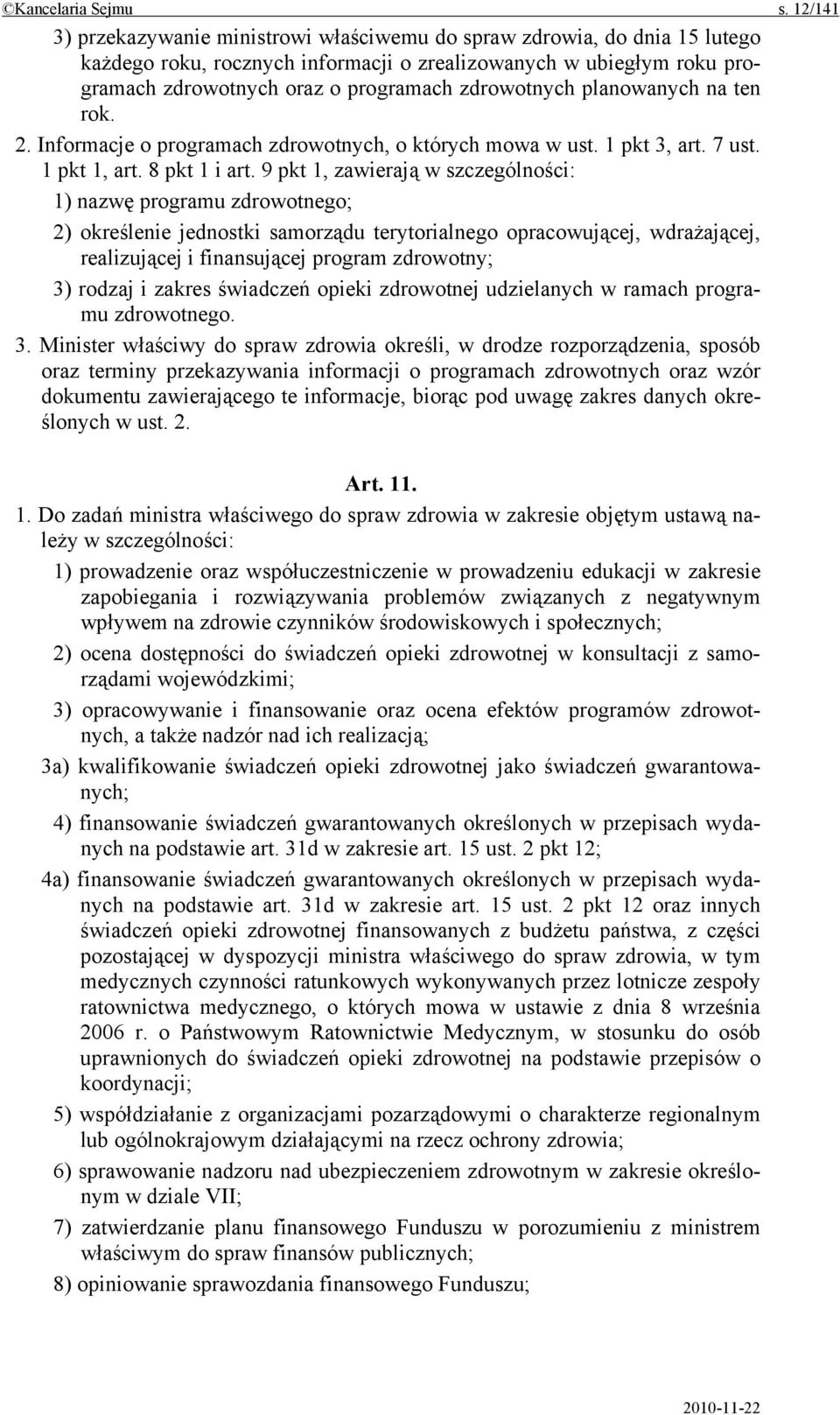 zdrowotnych planowanych na ten rok. 2. Informacje o programach zdrowotnych, o których mowa w ust. 1 pkt 3, art. 7 ust. 1 pkt 1, art. 8 pkt 1 i art.