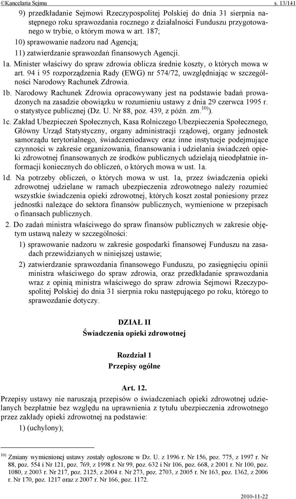 187; 10) sprawowanie nadzoru nad Agencją; 11) zatwierdzanie sprawozdań finansowych Agencji. 1a. Minister właściwy do spraw zdrowia oblicza średnie koszty, o których mowa w art.