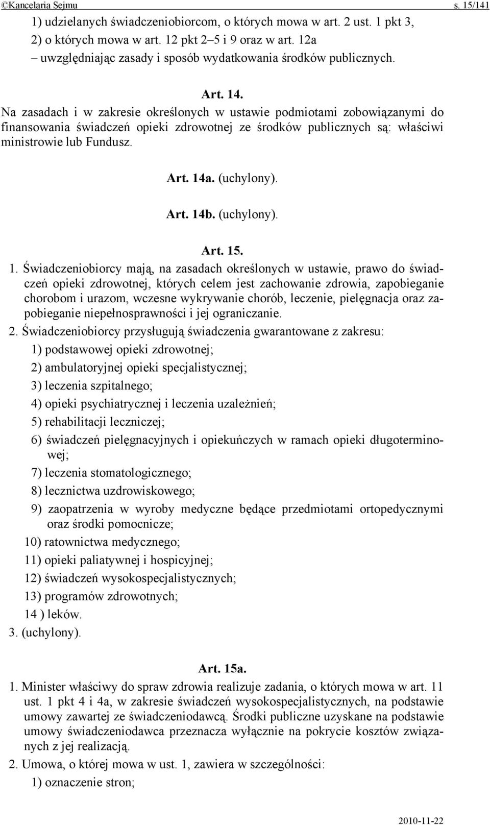 Na zasadach i w zakresie określonych w ustawie podmiotami zobowiązanymi do finansowania świadczeń opieki zdrowotnej ze środków publicznych są: właściwi ministrowie lub Fundusz. Art. 14a. (uchylony).