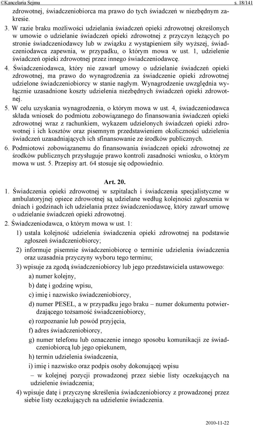 wystąpieniem siły wyższej, świadczeniodawca zapewnia, w przypadku, o którym mowa w ust. 1, udzielenie świadczeń opieki zdrowotnej przez innego świadczeniodawcę. 4.