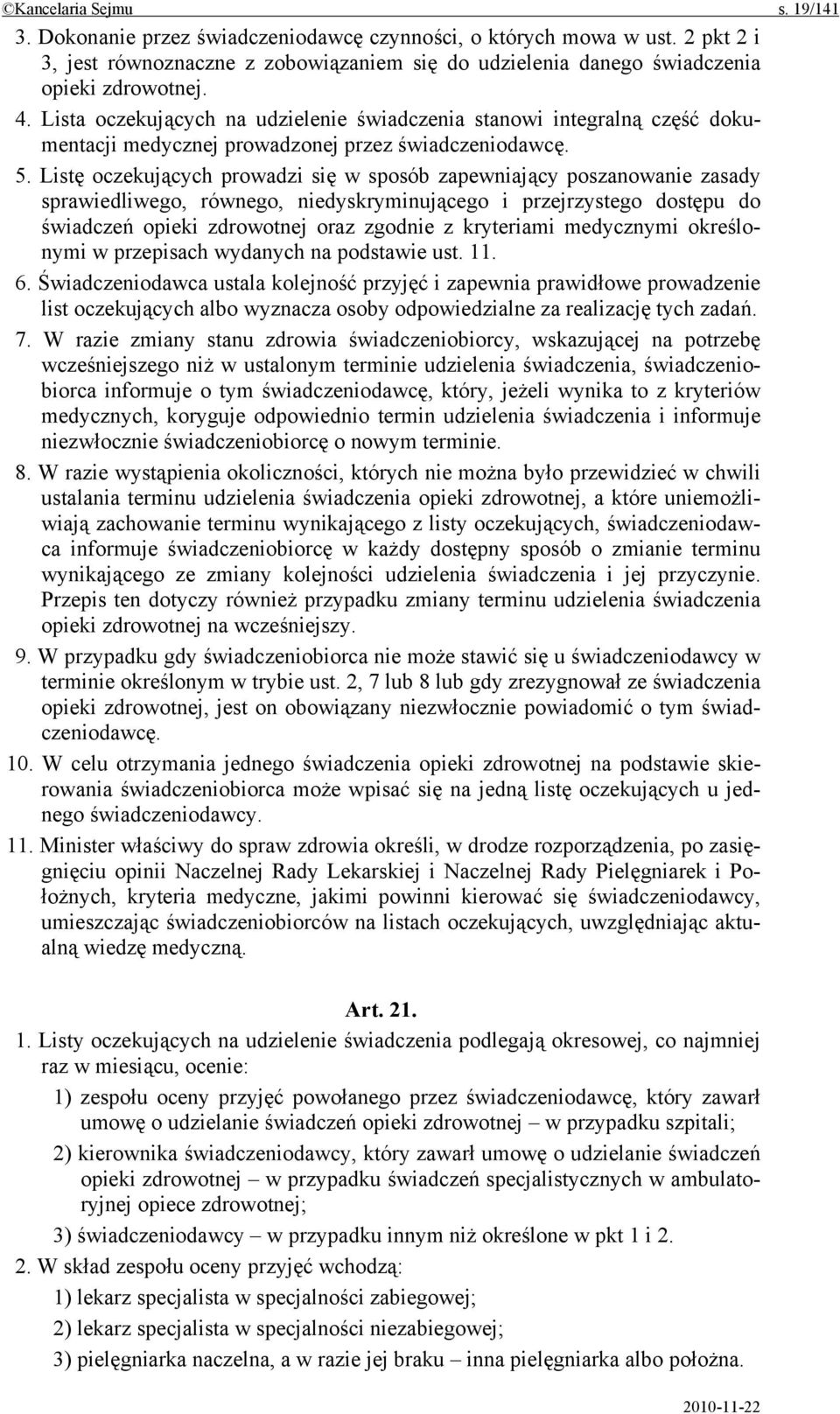 Listę oczekujących prowadzi się w sposób zapewniający poszanowanie zasady sprawiedliwego, równego, niedyskryminującego i przejrzystego dostępu do świadczeń opieki zdrowotnej oraz zgodnie z kryteriami