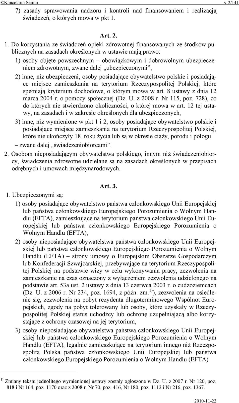 Do korzystania ze świadczeń opieki zdrowotnej finansowanych ze środków publicznych na zasadach określonych w ustawie mają prawo: 1) osoby objęte powszechnym obowiązkowym i dobrowolnym ubezpieczeniem