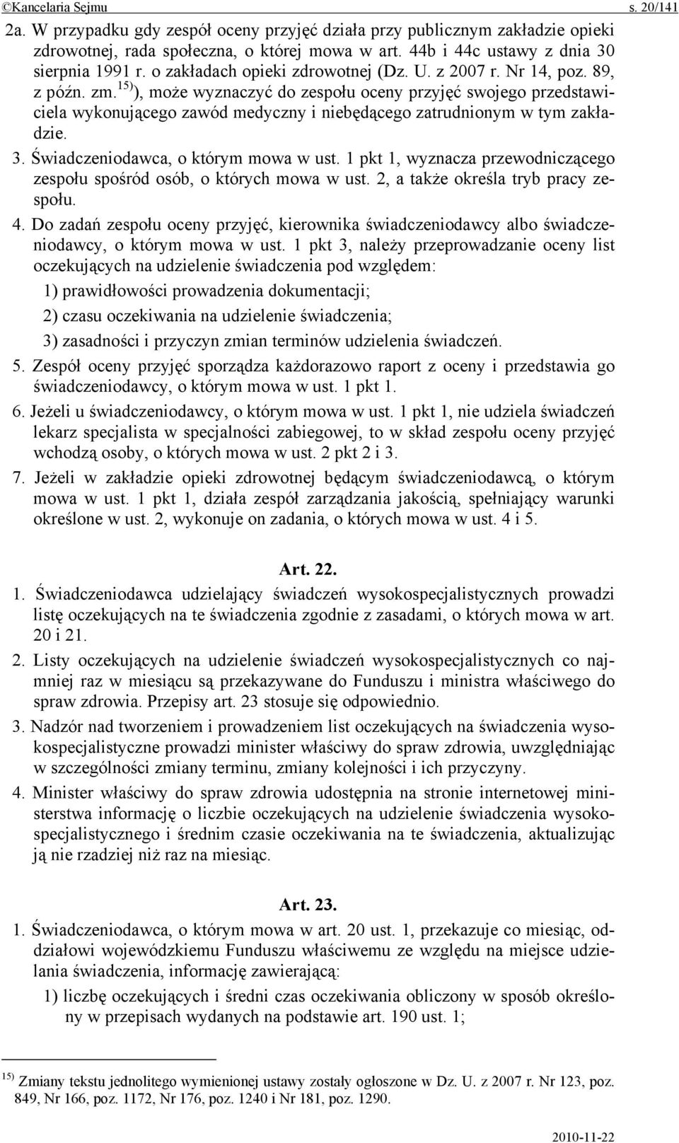 15) ), może wyznaczyć do zespołu oceny przyjęć swojego przedstawiciela wykonującego zawód medyczny i niebędącego zatrudnionym w tym zakładzie. 3. Świadczeniodawca, o którym mowa w ust.