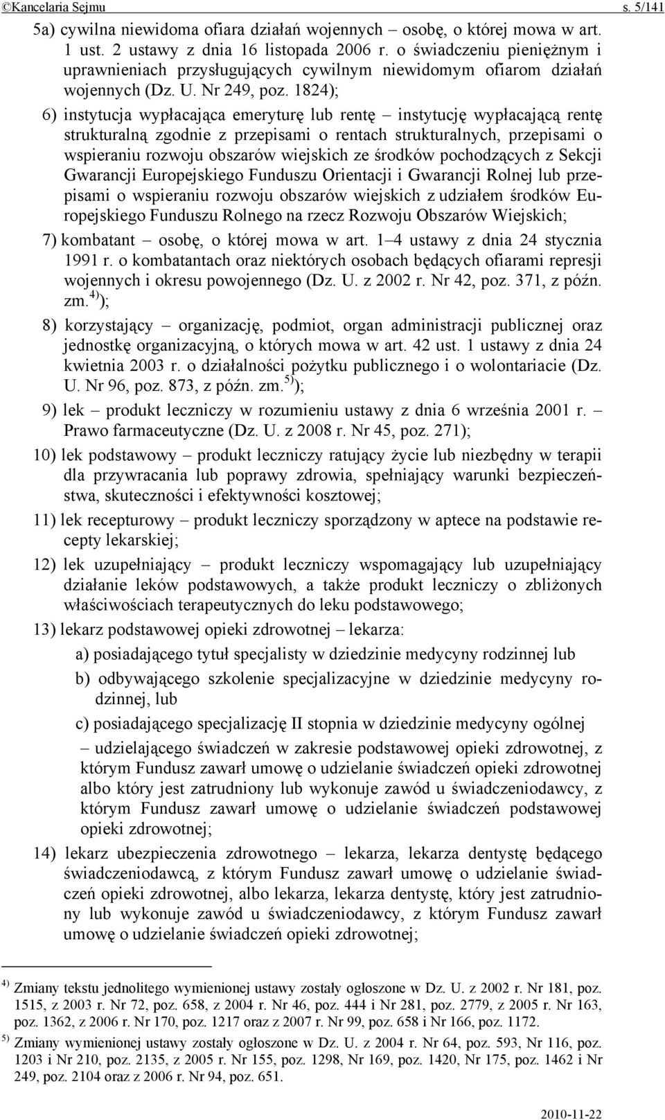 1824); 6) instytucja wypłacająca emeryturę lub rentę instytucję wypłacającą rentę strukturalną zgodnie z przepisami o rentach strukturalnych, przepisami o wspieraniu rozwoju obszarów wiejskich ze