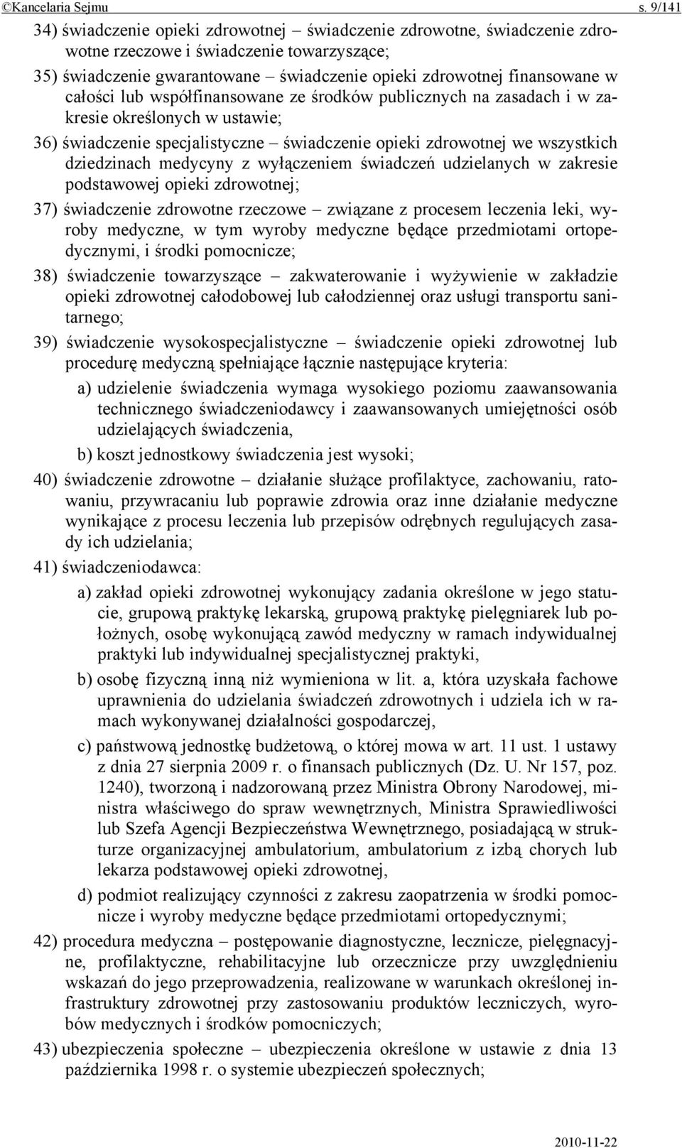 całości lub współfinansowane ze środków publicznych na zasadach i w zakresie określonych w ustawie; 36) świadczenie specjalistyczne świadczenie opieki zdrowotnej we wszystkich dziedzinach medycyny z