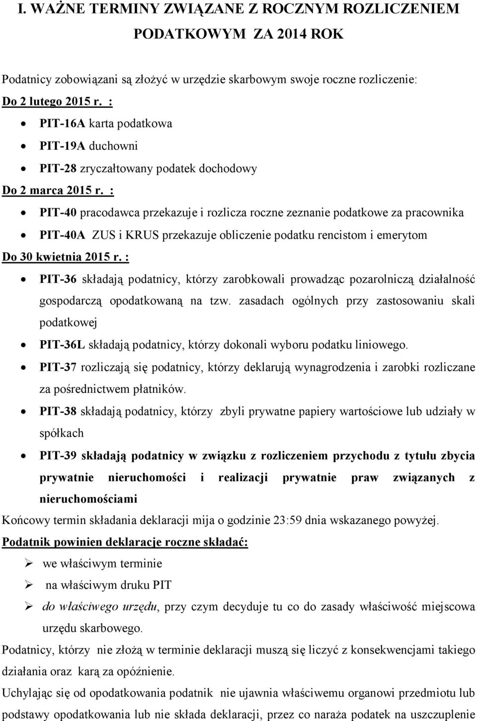 : PIT-40 pracodawca przekazuje i rozlicza roczne zeznanie podatkowe za pracownika PIT-40A ZUS i KRUS przekazuje obliczenie podatku rencistom i emerytom Do 30 kwietnia 2015 r.