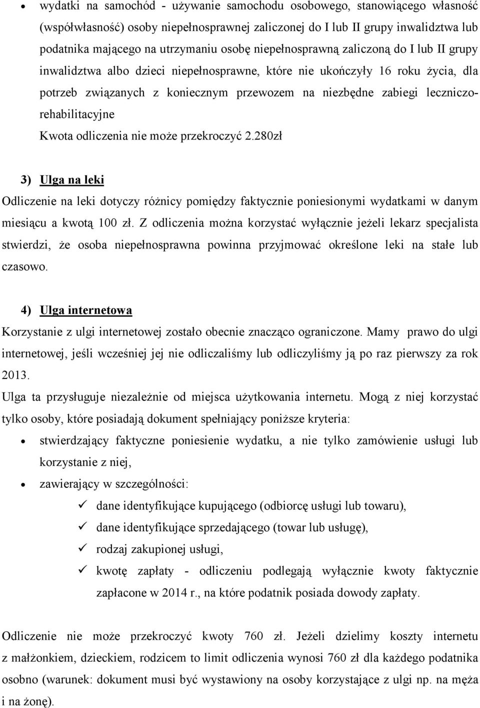 leczniczorehabilitacyjne Kwota odliczenia nie moŝe przekroczyć 2.280zł 3) Ulga na leki Odliczenie na leki dotyczy róŝnicy pomiędzy faktycznie poniesionymi wydatkami w danym miesiącu a kwotą 100 zł.