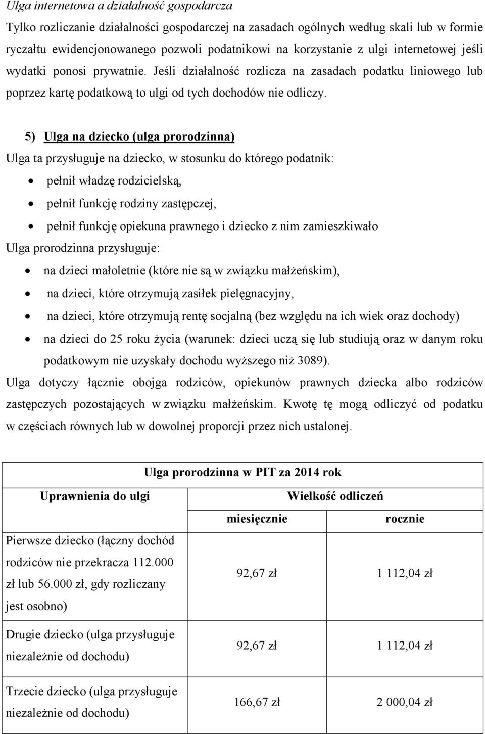 5) Ulga na dziecko (ulga prorodzinna) Ulga ta przysługuje na dziecko, w stosunku do którego podatnik: pełnił władzę rodzicielską, pełnił funkcję rodziny zastępczej, pełnił funkcję opiekuna prawnego i