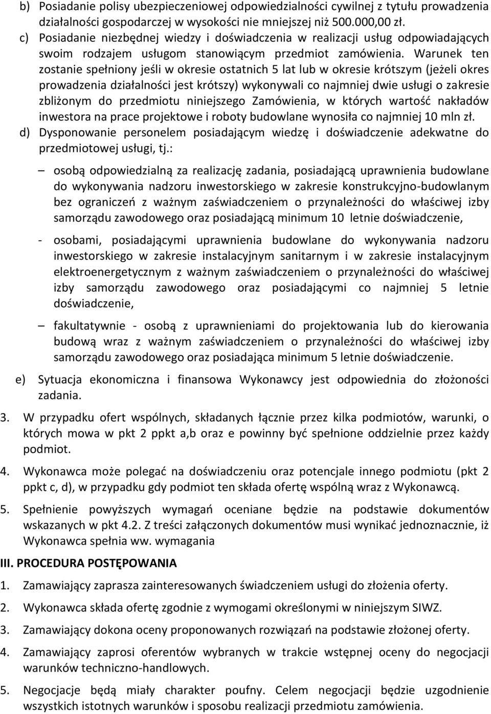 Warunek ten zostanie spełniony jeśli w okresie ostatnich 5 lat lub w okresie krótszym (jeżeli okres prowadzenia działalności jest krótszy) wykonywali co najmniej dwie usługi o zakresie zbliżonym do