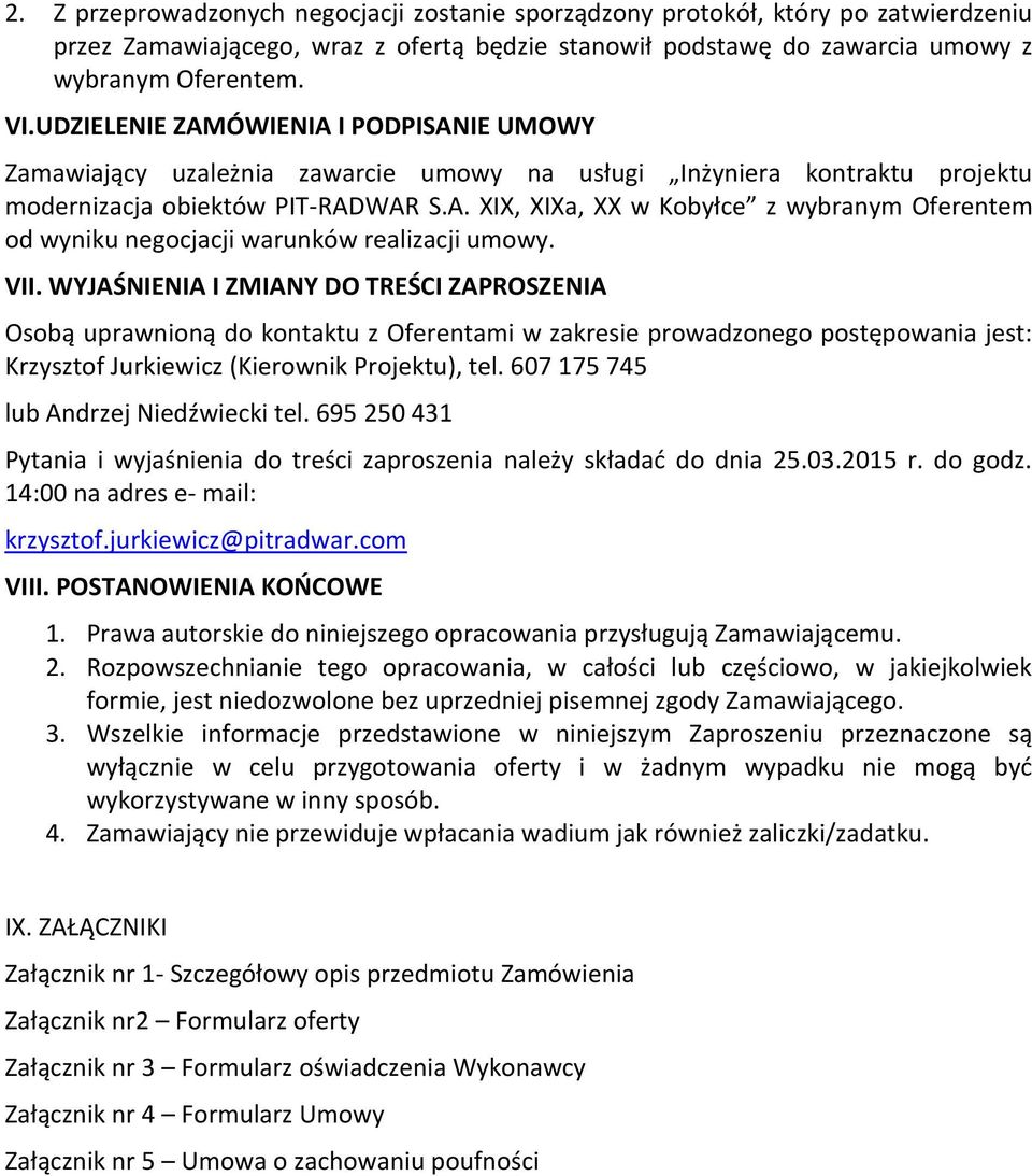 VII. WYJAŚNIENIA I ZMIANY DO TREŚCI ZAPROSZENIA Osobą uprawnioną do kontaktu z Oferentami w zakresie prowadzonego postępowania jest: Krzysztof Jurkiewicz (Kierownik Projektu), tel.