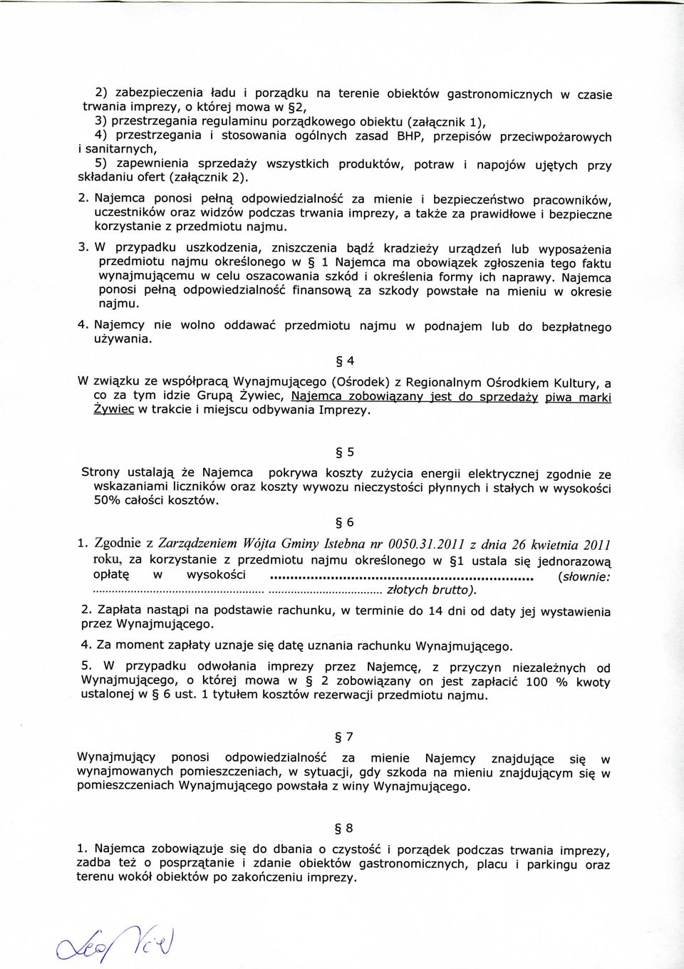 . 2. Najemca ponosi peln^ odpowiedzialnosc za mienie i bezpieczenstwo pracownikow, uczestnikow oraz widzow podczas trwania imprezy, a takze za prawidlowe i bezpieczne korzystanie z przedmiotu najmu.