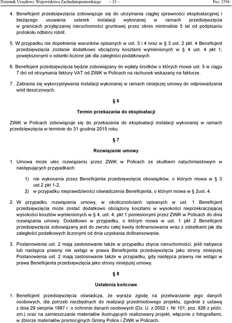 nieruchomości gruntowej przez okres minimalnie 5 lat od podpisaniu protokołu odbioru robót. 5. W przypadku nie dopełnienia warunków opisanych w ust. 3 i 4 oraz w 3 ust. 2 pkt.