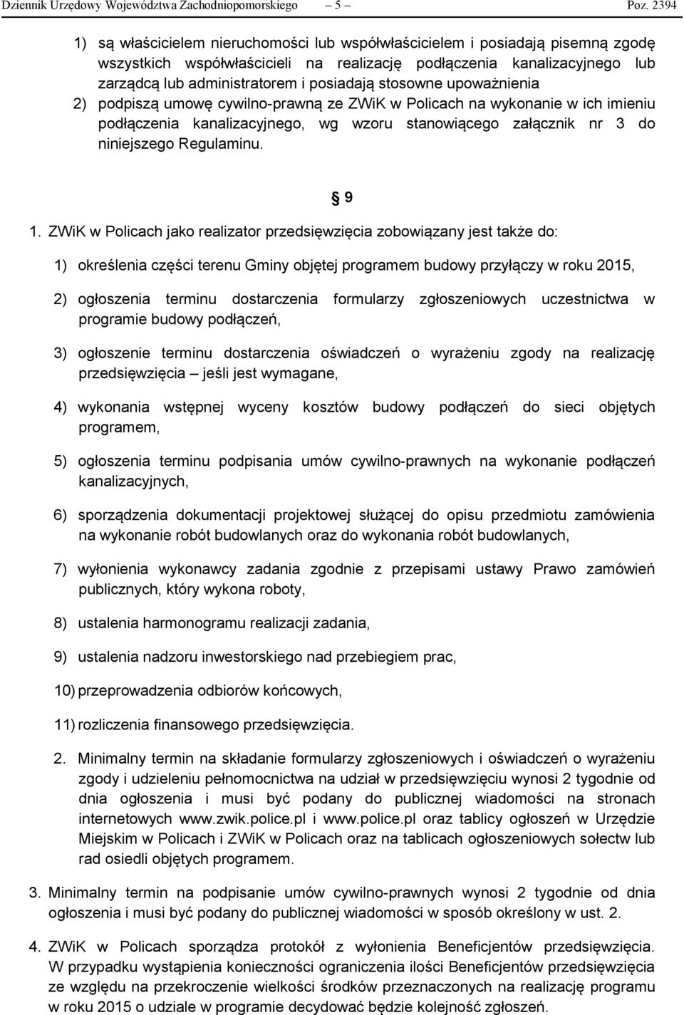 posiadają stosowne upoważnienia 2) podpiszą umowę cywilno-prawną ze ZWiK w Policach na wykonanie w ich imieniu podłączenia kanalizacyjnego, wg wzoru stanowiącego załącznik nr 3 do niniejszego