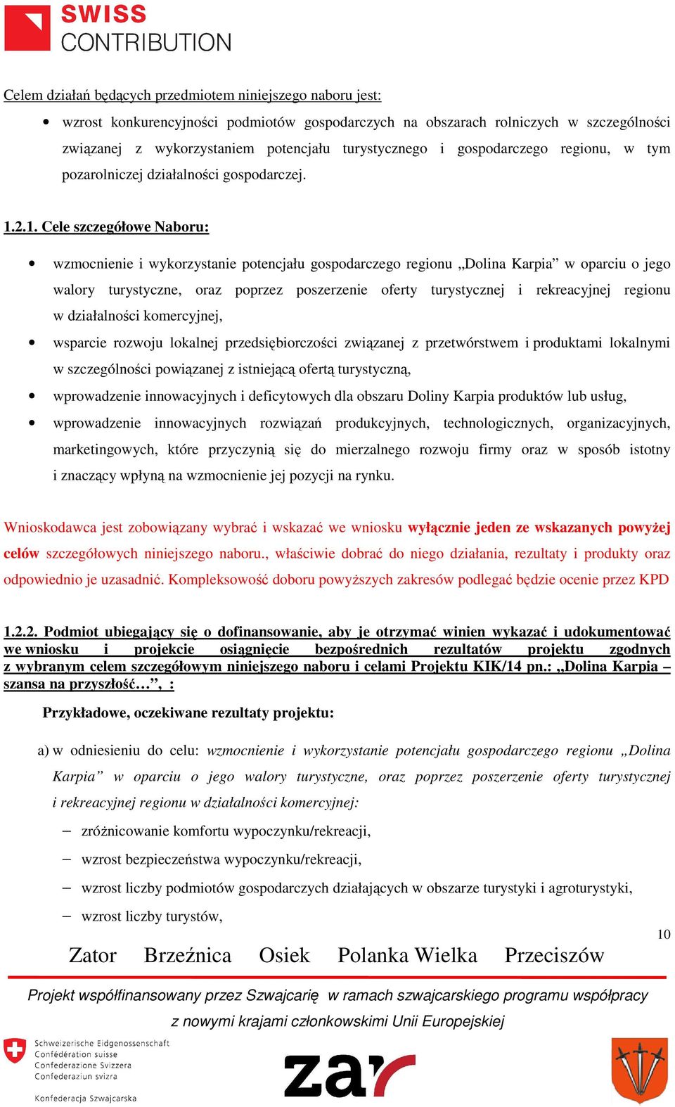 2.1. Cele szczegółowe Naboru: wzmocnienie i wykorzystanie potencjału gospodarczego regionu Dolina Karpia w oparciu o jego walory turystyczne, oraz poprzez poszerzenie oferty turystycznej i