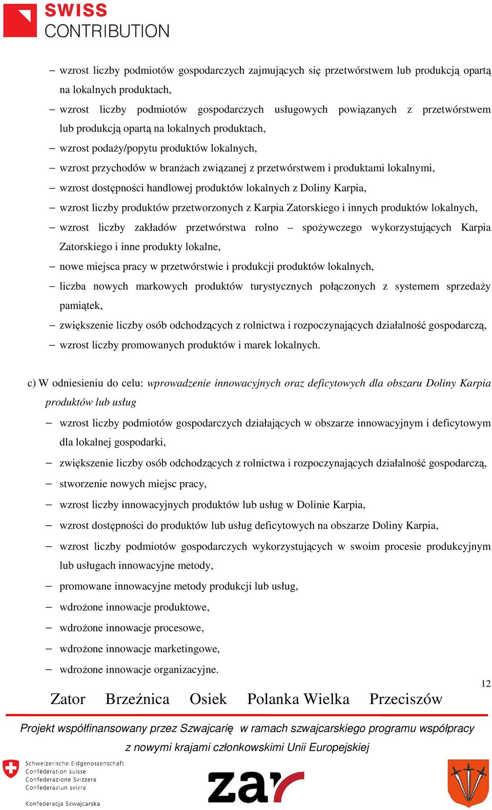 produktów lokalnych z Doliny Karpia, wzrost liczby produktów przetworzonych z Karpia Zatorskiego i innych produktów lokalnych, wzrost liczby zakładów przetwórstwa rolno spożywczego wykorzystujących