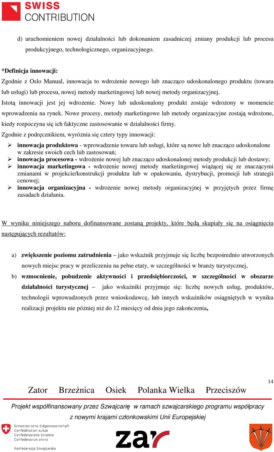organizacyjnej. Istotą innowacji jest jej wdrożenie. Nowy lub udoskonalony produkt zostaje wdrożony w momencie wprowadzenia na rynek.