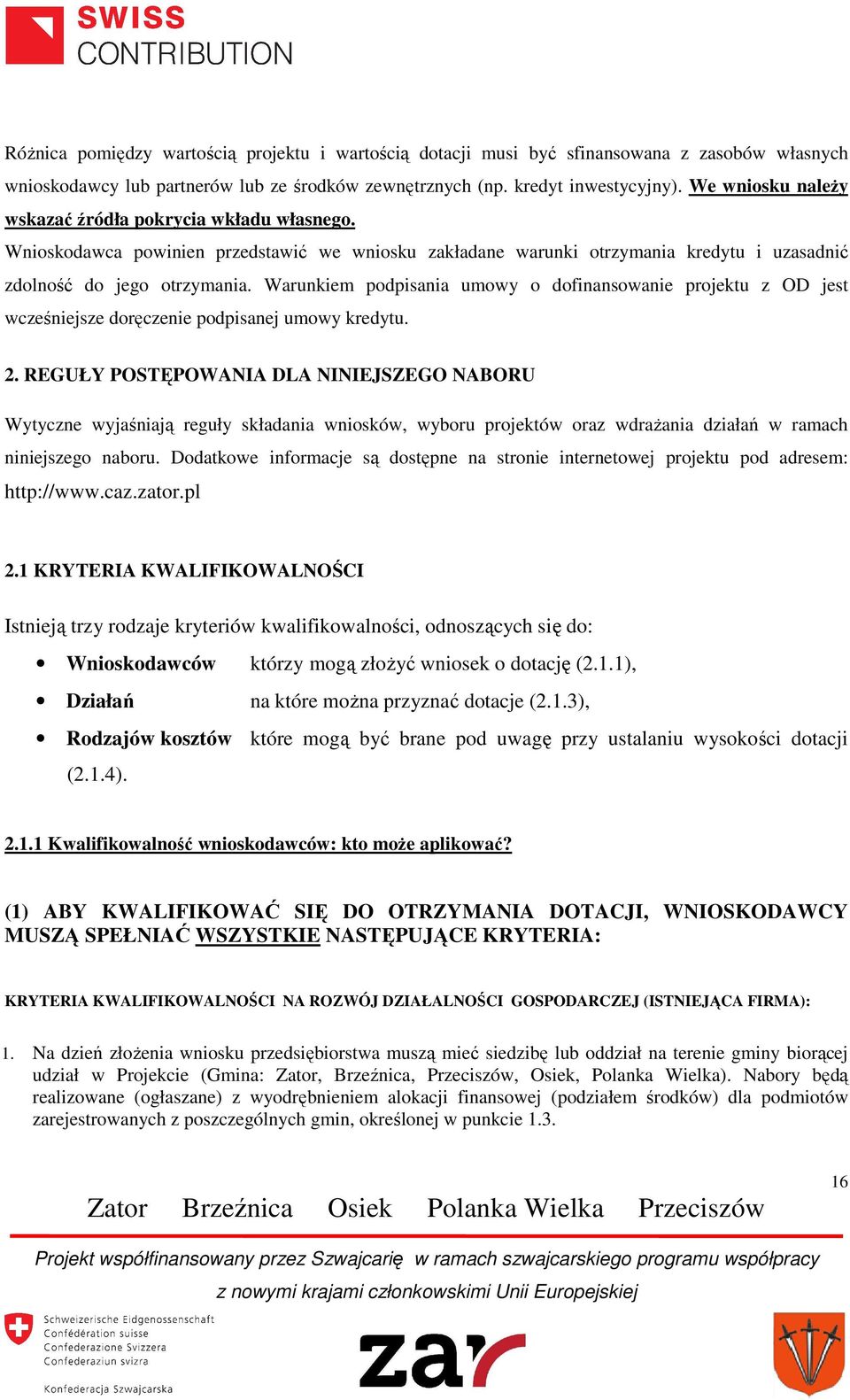 Warunkiem podpisania umowy o dofinansowanie projektu z OD jest wcześniejsze doręczenie podpisanej umowy kredytu. 2.