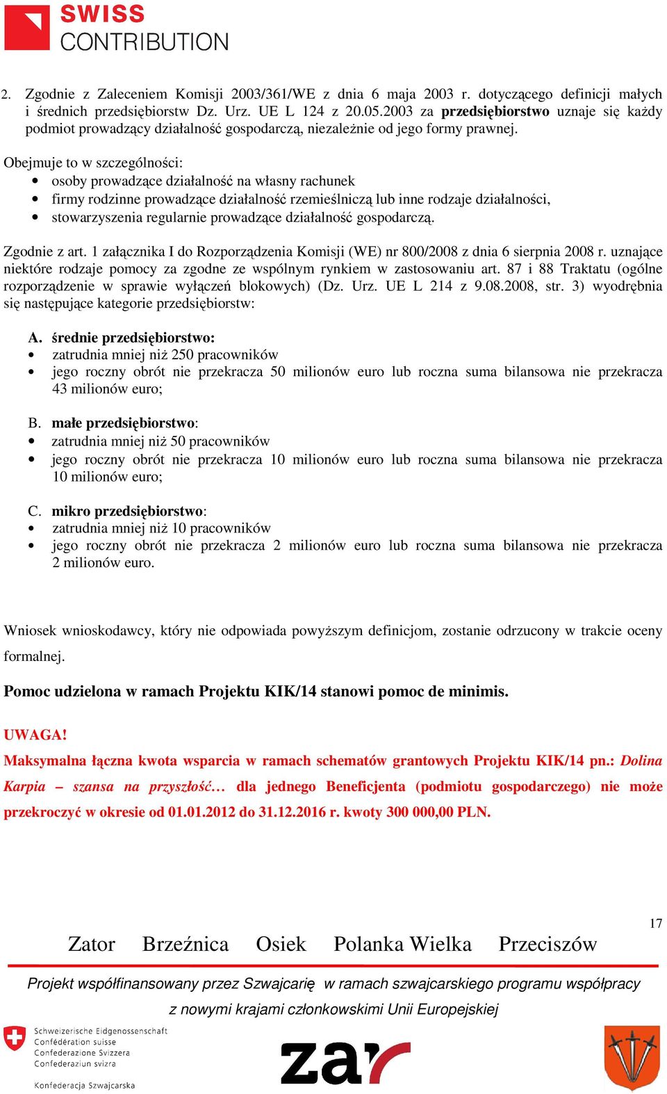 Obejmuje to w szczególności: osoby prowadzące działalność na własny rachunek firmy rodzinne prowadzące działalność rzemieślniczą lub inne rodzaje działalności, stowarzyszenia regularnie prowadzące