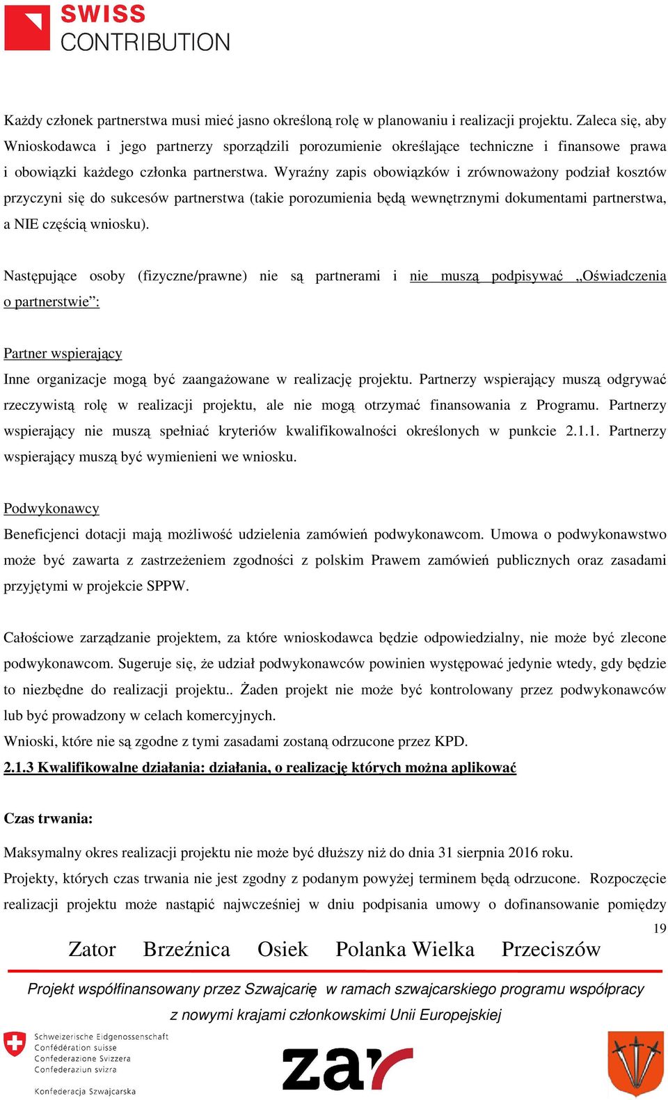 Wyraźny zapis obowiązków i zrównoważony podział kosztów przyczyni się do sukcesów partnerstwa (takie porozumienia będą wewnętrznymi dokumentami partnerstwa, a NIE częścią wniosku).
