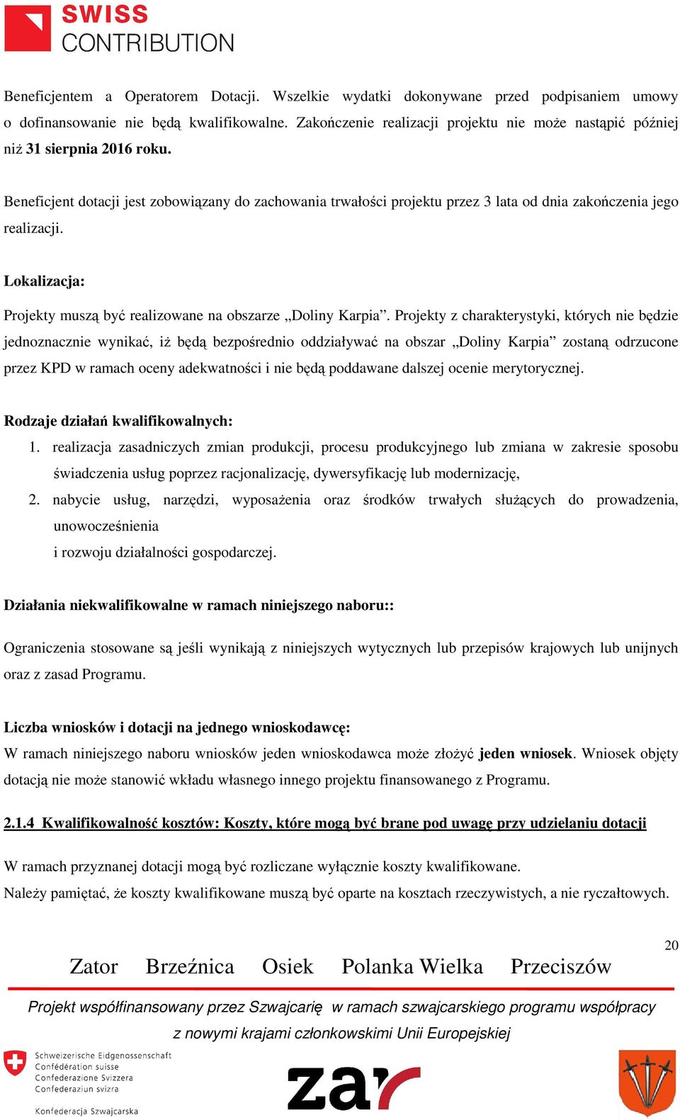 Beneficjent dotacji jest zobowiązany do zachowania trwałości projektu przez 3 lata od dnia zakończenia jego realizacji. Lokalizacja: Projekty muszą być realizowane na obszarze Doliny Karpia.