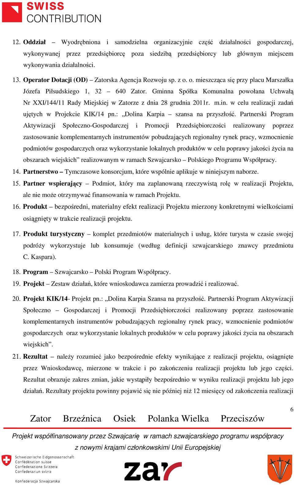 Gminna Spółka Komunalna powołana Uchwałą Nr XXI/144/11 Rady Miejskiej w Zatorze z dnia 28 grudnia 2011r. m.in. w celu realizacji zadań ujętych w Projekcie KIK/14 pn.