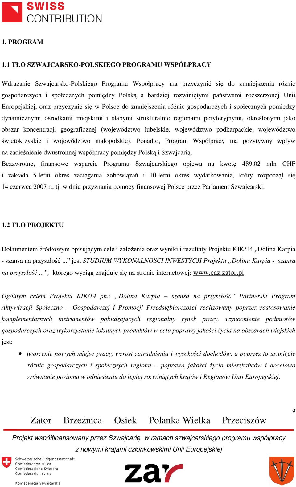 rozwiniętymi państwami rozszerzonej Unii Europejskiej, oraz przyczynić się w Polsce do zmniejszenia różnic gospodarczych i społecznych pomiędzy dynamicznymi ośrodkami miejskimi i słabymi