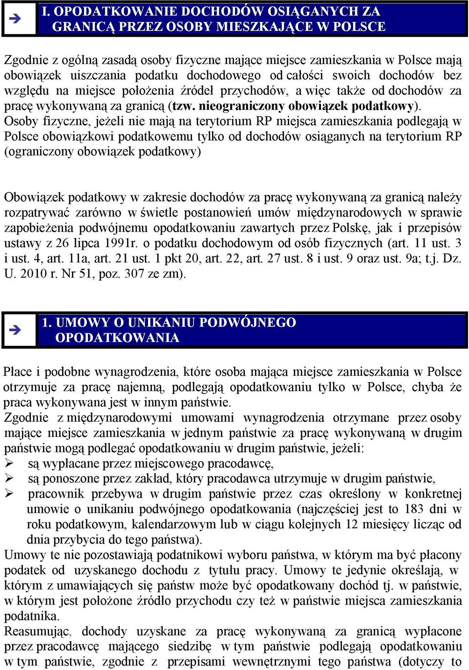 Osoby fizyczne, jeżeli nie mają na terytorium RP miejsca zamieszkania podlegają w Polsce obowiązkowi podatkowemu tylko od dochodów osiąganych na terytorium RP (ograniczony obowiązek podatkowy)