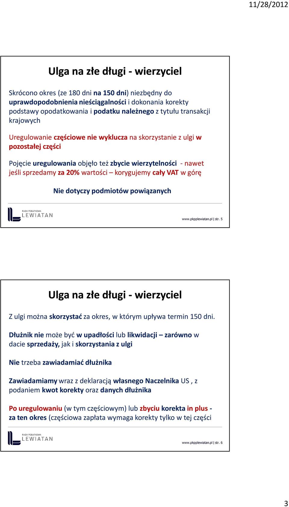 korygujemy cały VAT w górę Nie dotyczy podmiotów powiązanych www.pkpplewiatan.pl str. 5 Ulga na złe długi - wierzyciel Z ulgi można skorzystać za okres, w którym upływa termin 150 dni.