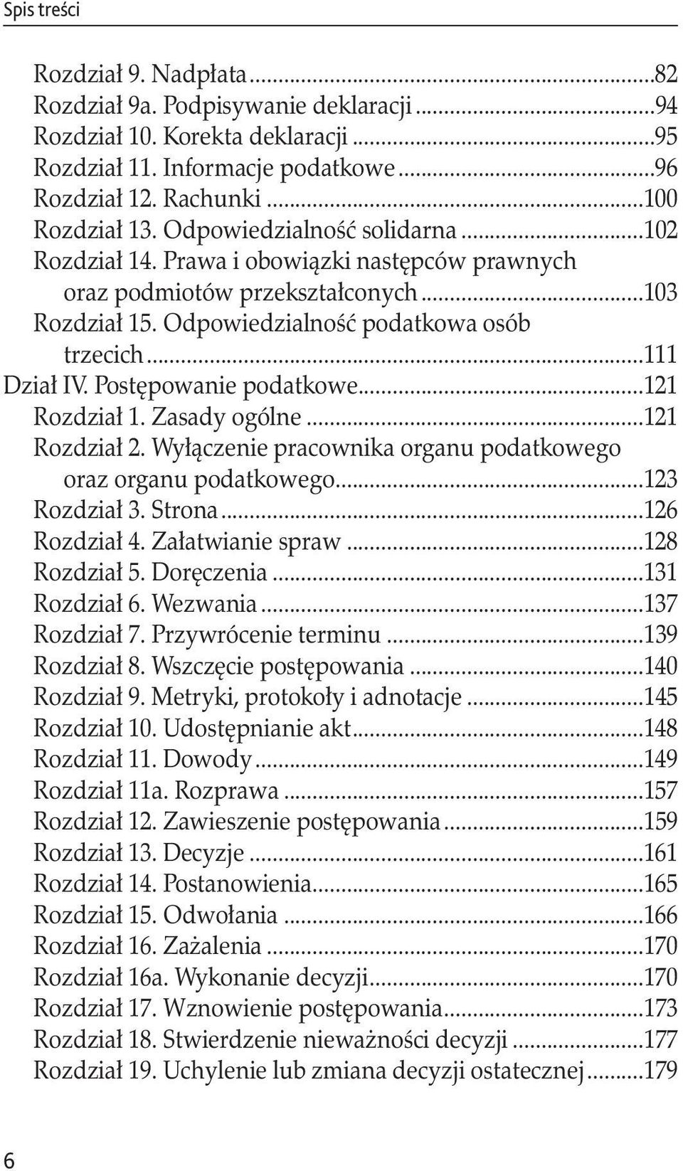 Postępowanie podatkowe...121 Rozdział 1. Zasady ogólne...121 Rozdział 2. Wyłączenie pracownika organu podatkowego. oraz organu podatkowego...123 Rozdział 3. Strona...126 Rozdział 4. Załatwianie spraw.