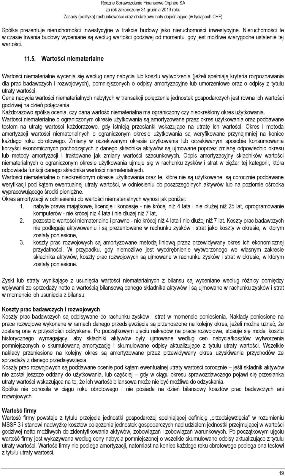 Wartości niematerialne Wartości niematerialne wycenia się według ceny nabycia lub kosztu wytworzenia (jeżeli spełniają kryteria rozpoznawania dla prac badawczych i rozwojowych), pomniejszonych o