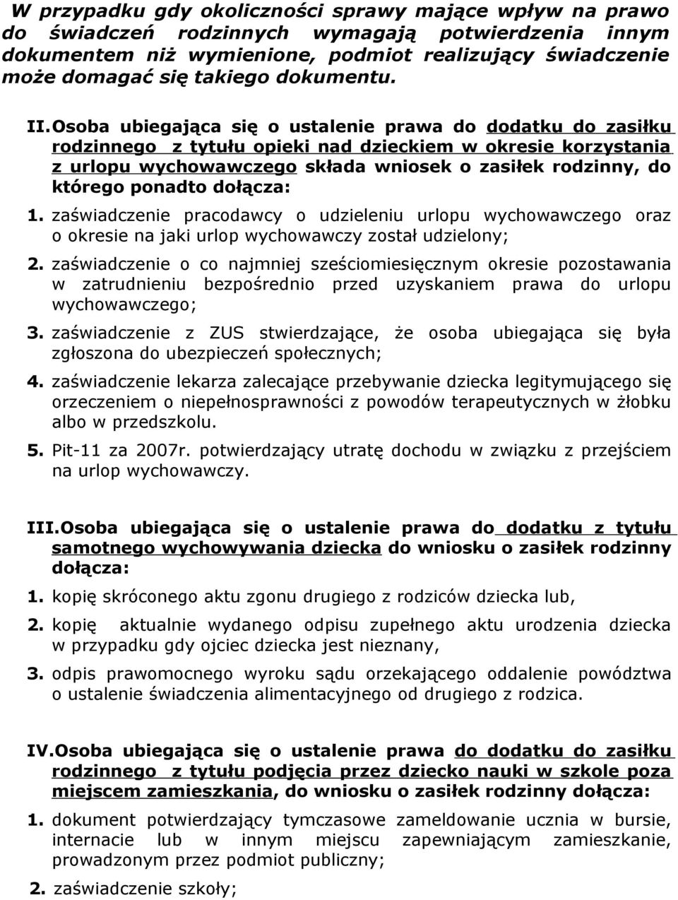 Osoba ubiegająca się o ustalenie prawa do dodatku do zasiłku rodzinnego z tytułu opieki nad dzieckiem w okresie korzystania z urlopu wychowawczego składa wniosek o zasiłek rodzinny, do którego