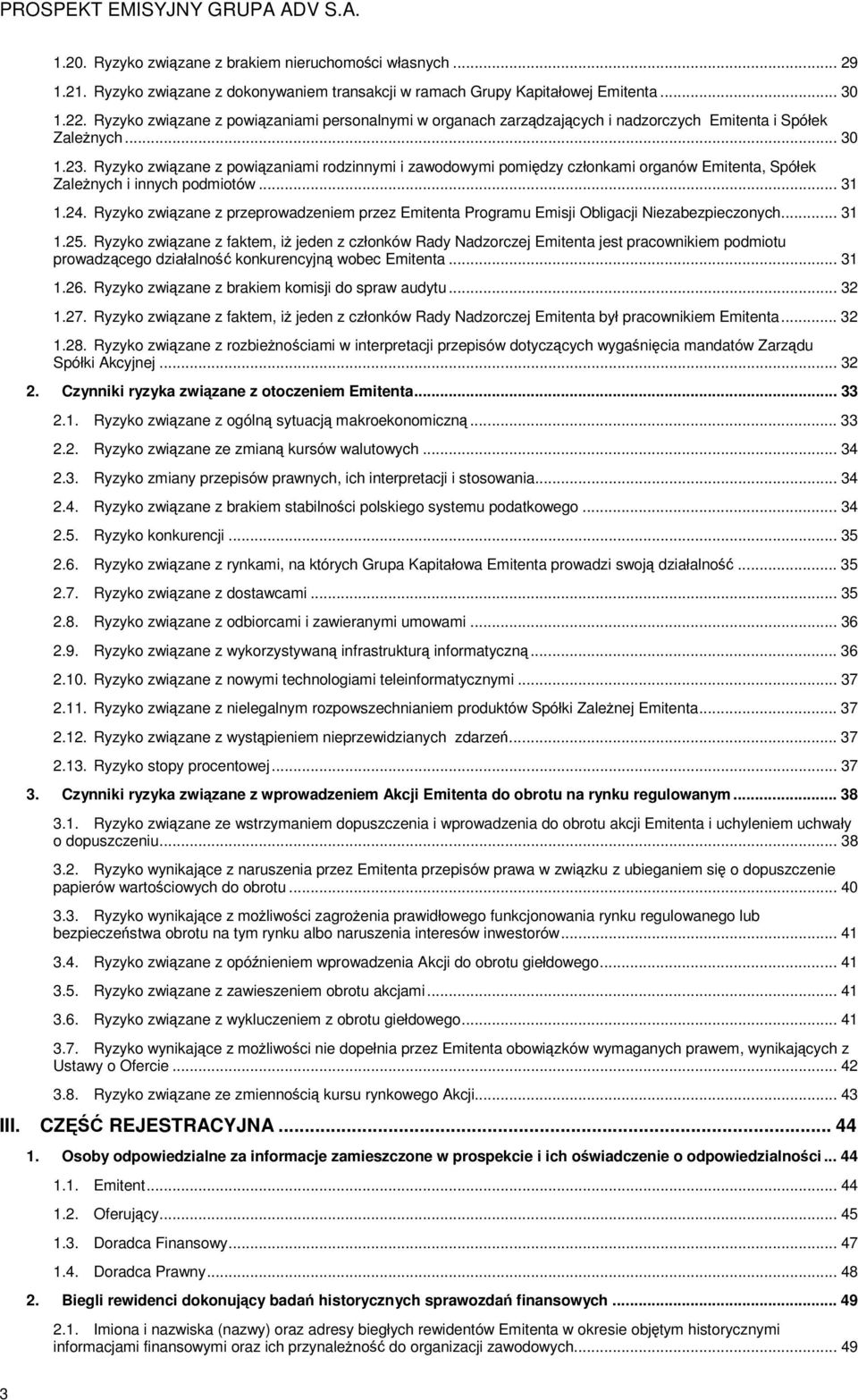 Ryzyko związane z powiązaniami rodzinnymi i zawodowymi pomiędzy członkami organów Emitenta, Spółek ZaleŜnych i innych podmiotów... 31 1.24.