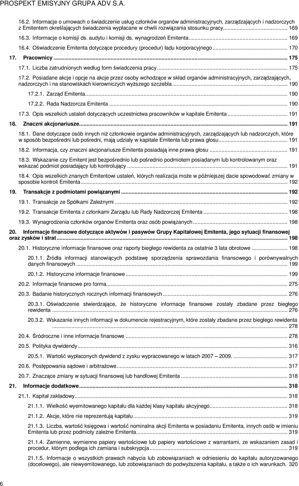 .. 175 17.2. Posiadane akcje i opcje na akcje przez osoby wchodzące w skład organów administracyjnych, zarządzających, nadzorczych i na stanowiskach kierowniczych wyŝszego szczebla... 190 17.2.1. Zarząd Emitenta.