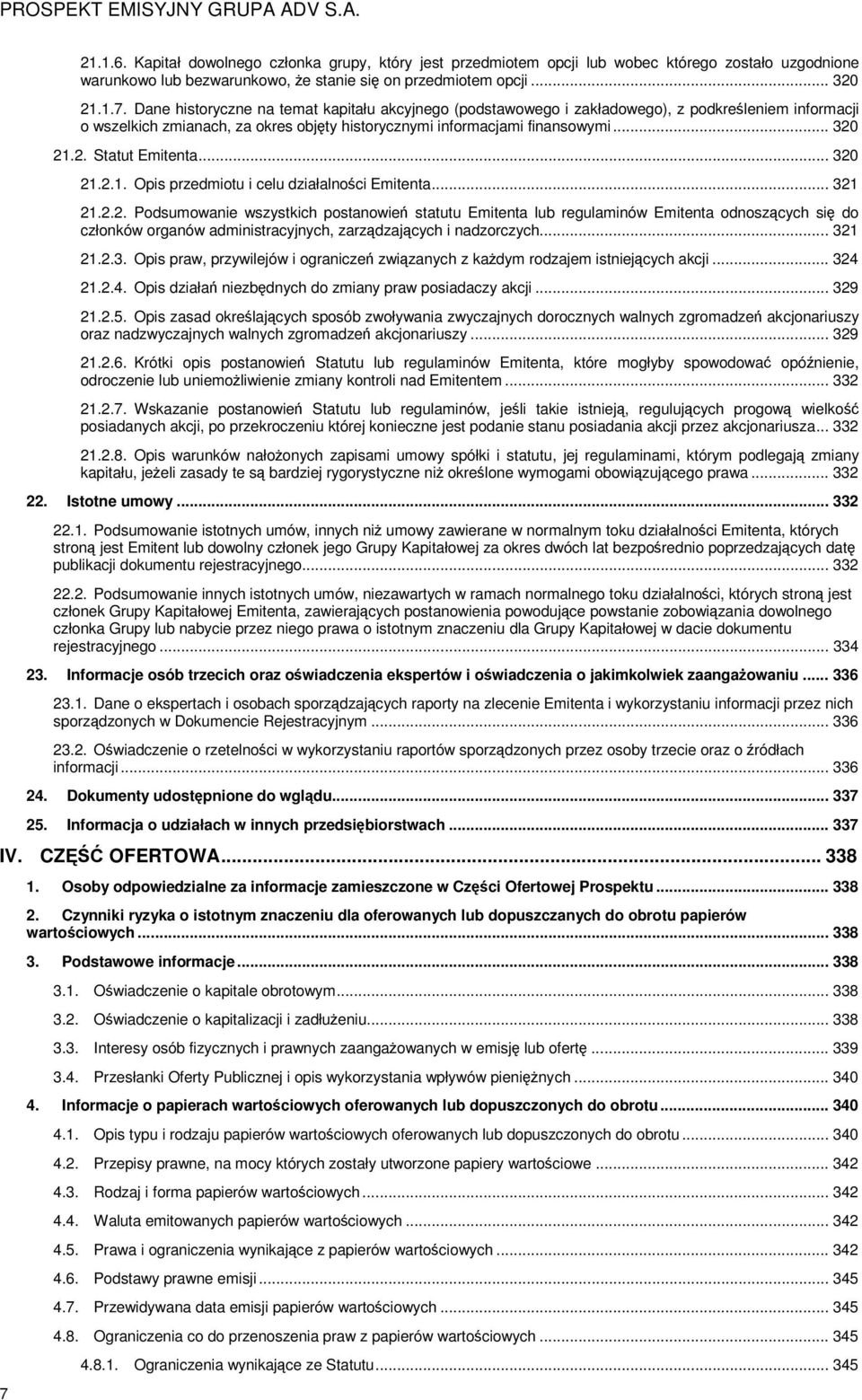 .. 321 21.2.3. Opis praw, przywilejów i ograniczeń związanych z kaŝdym rodzajem istniejących akcji... 324 21.2.4. Opis działań niezbędnych do zmiany praw posiadaczy akcji... 329 21.2.5.