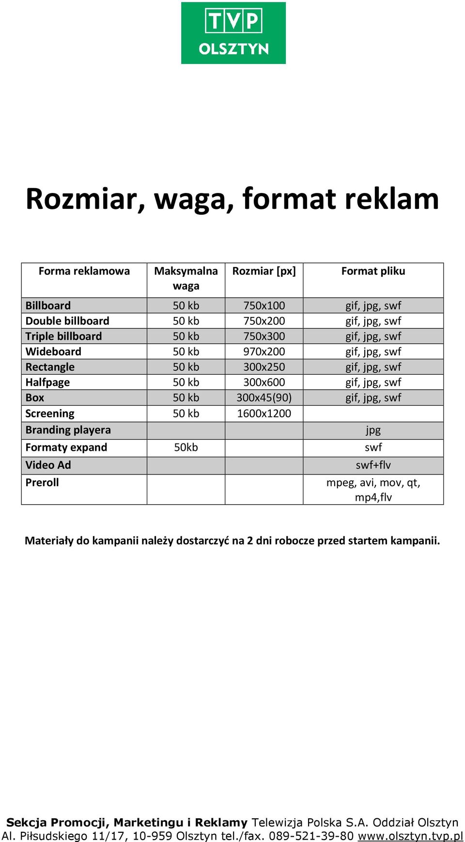 jpg, swf Halfpage 50 kb 300x600 gif, jpg, swf Box 50 kb 300x45(90) gif, jpg, swf Screening 50 kb 1600x1200 Branding playera jpg Formaty