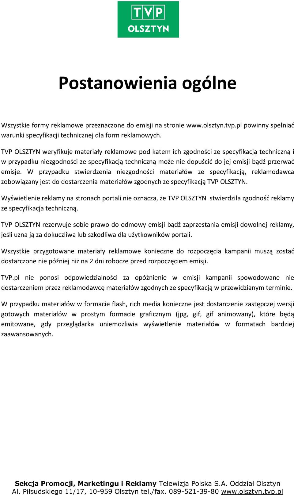 emisje. W przypadku stwierdzenia niezgodności materiałów ze specyfikacją, reklamodawca zobowiązany jest do dostarczenia materiałów zgodnych ze specyfikacją TVP OLSZTYN.