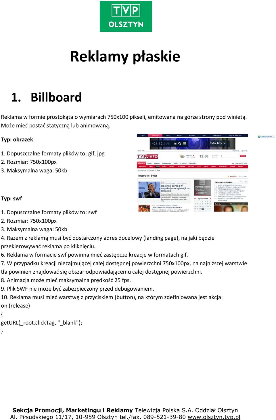 Razem z reklamą musi być dostarczony adres docelowy (landing page), na jaki będzie przekierowywać reklama po kliknięciu. 6. Reklama w formacie swf powinna mieć zastępcze kreacje w formatach gif. 7.