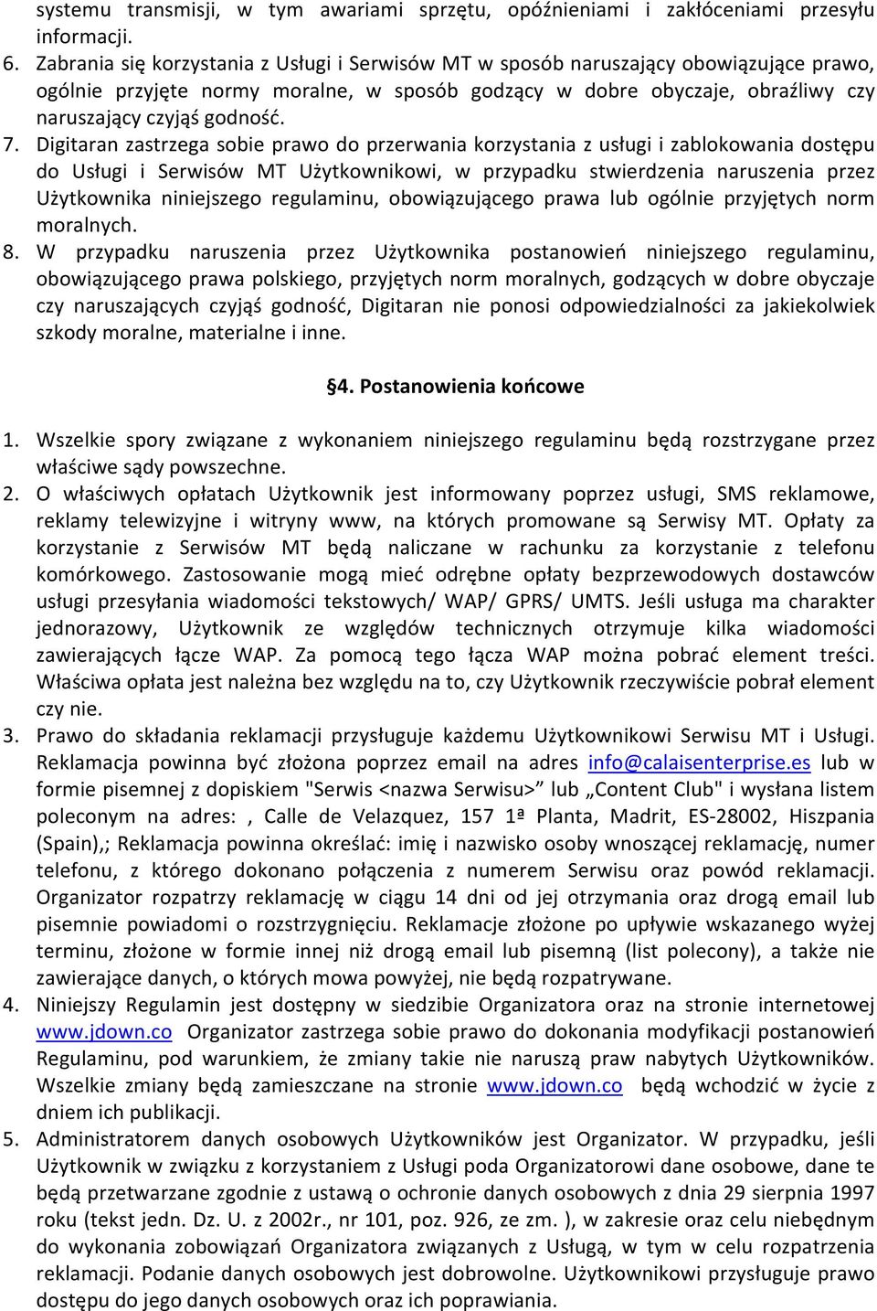 Digitaran zastrzega sobie prawo do przerwania korzystania z usługi i zablokowania dostępu do Usługi i Serwisów MT Użytkownikowi, w przypadku stwierdzenia naruszenia przez Użytkownika niniejszego