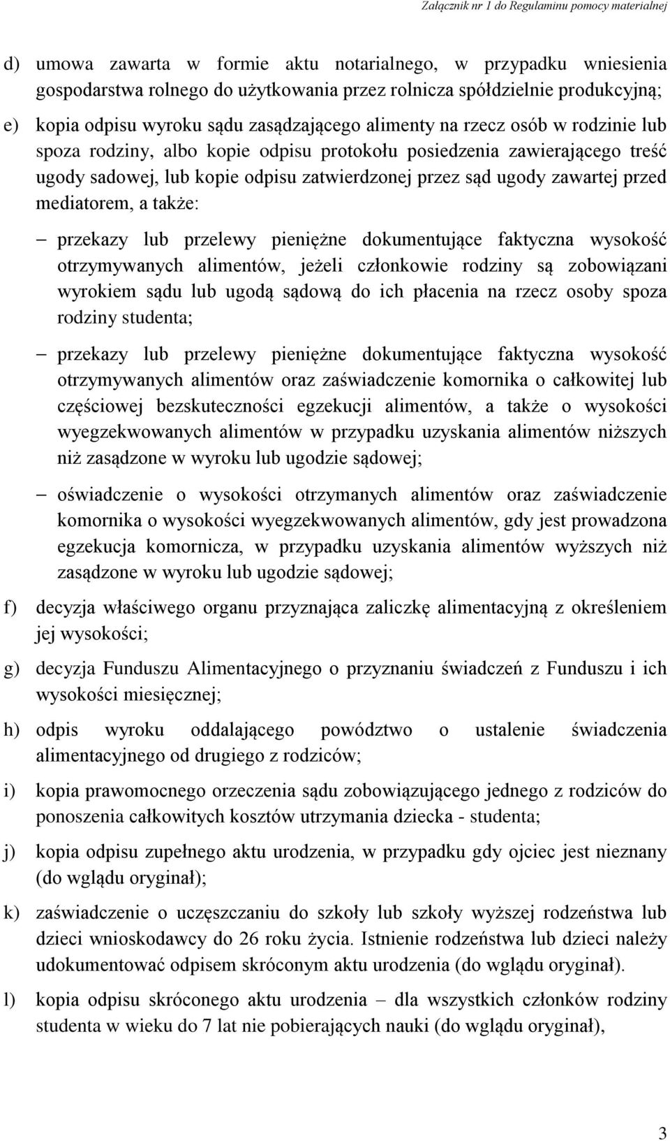 przekazy lub przelewy pieniężne dokumentujące faktyczna wysokość otrzymywanych alimentów, jeżeli członkowie rodziny są zobowiązani wyrokiem sądu lub ugodą sądową do ich płacenia na rzecz osoby spoza