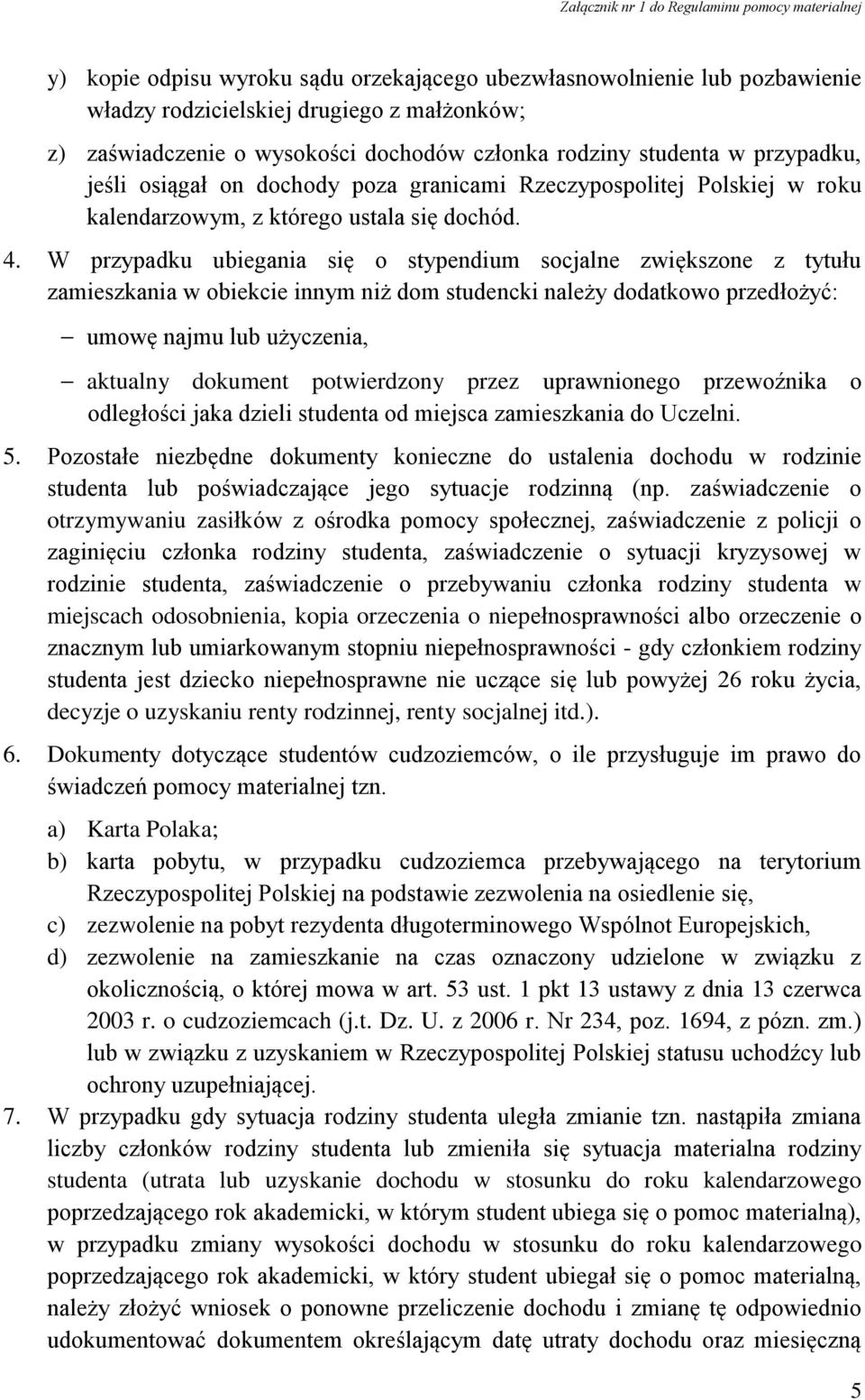 W przypadku ubiegania się o stypendium socjalne zwiększone z tytułu zamieszkania w obiekcie innym niż dom studencki należy dodatkowo przedłożyć: umowę najmu lub użyczenia, aktualny dokument