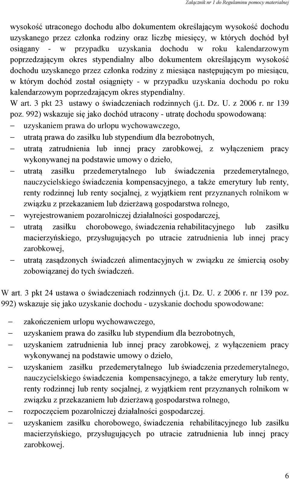 w przypadku uzyskania dochodu po roku kalendarzowym poprzedzającym okres stypendialny. W art. 3 pkt 23 ustawy o świadczeniach rodzinnych (j.t. Dz. U. z 2006 r. nr 139 poz.