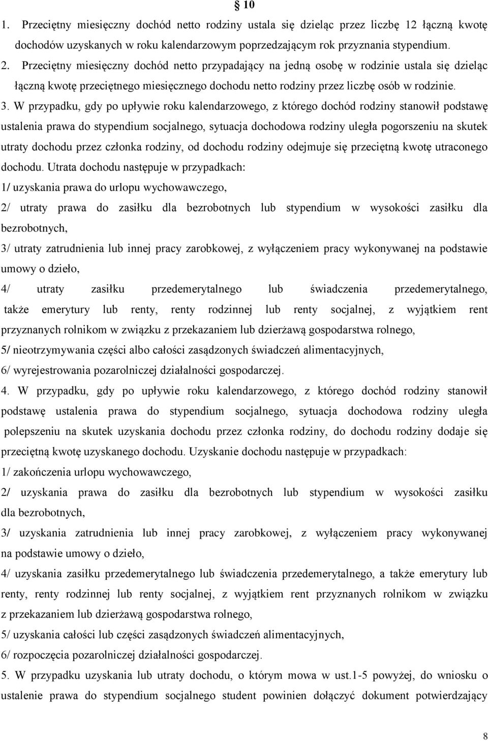 W przypadku, gdy po upływie roku kalendarzowego, z którego dochód rodziny stanowił podstawę ustalenia prawa do stypendium socjalnego, sytuacja dochodowa rodziny uległa pogorszeniu na skutek utraty