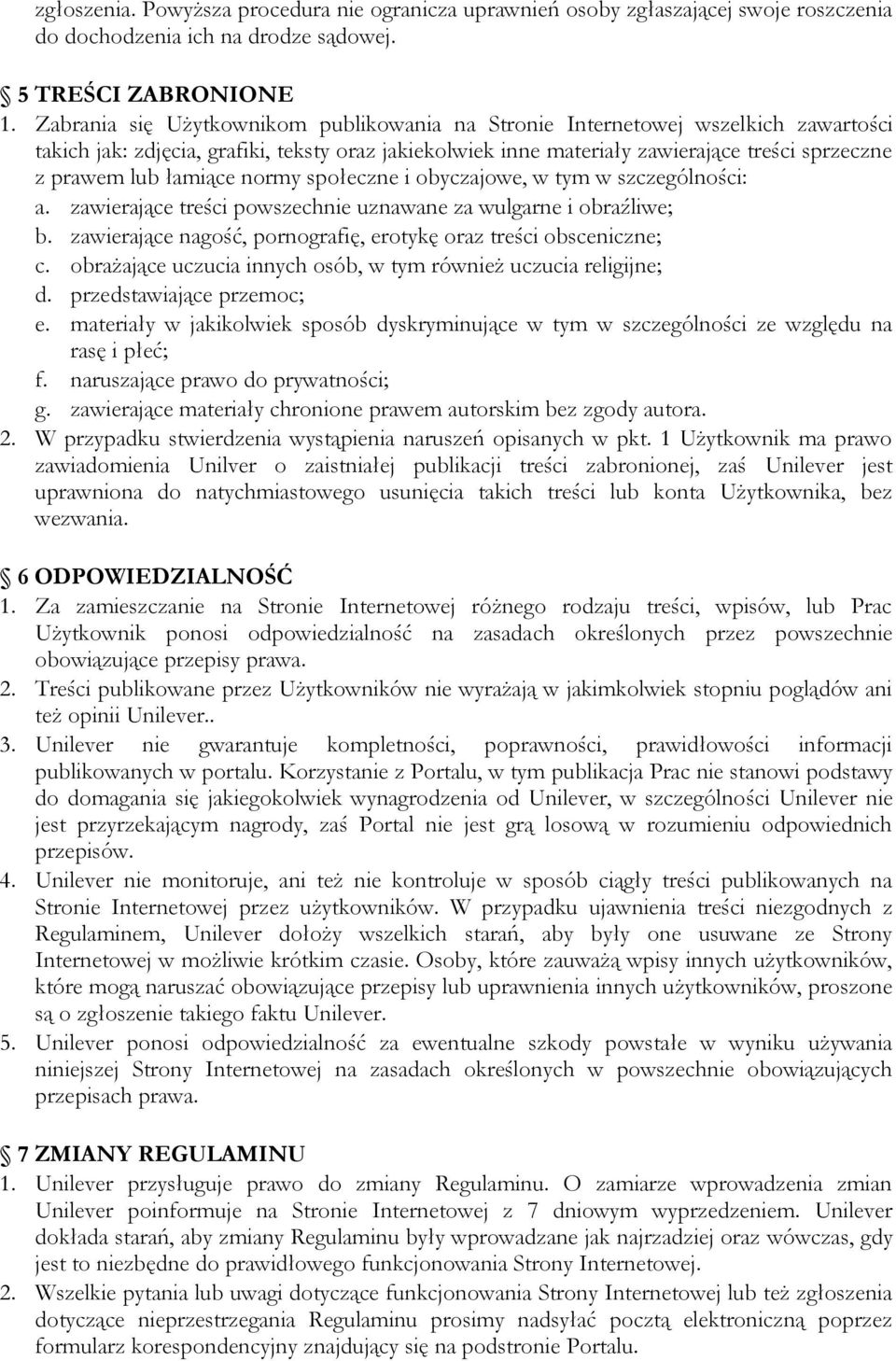 łamiące normy społeczne i obyczajowe, w tym w szczególności: a. zawierające treści powszechnie uznawane za wulgarne i obraźliwe; b. zawierające nagość, pornografię, erotykę oraz treści obsceniczne; c.