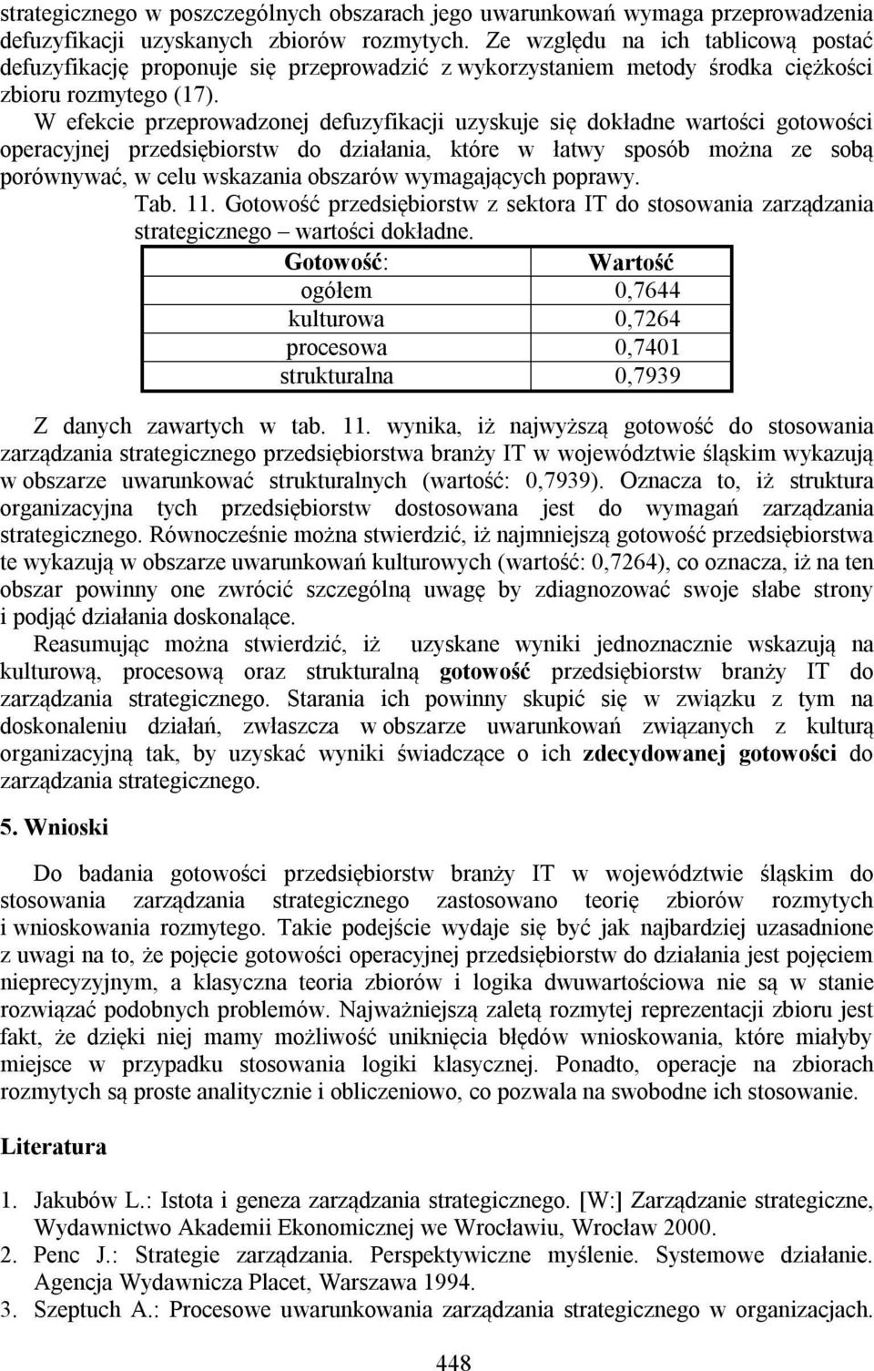 W efekcie przeprowadzonej defuzyfikacji uzyskuje się dokładne wartości gotowości operacyjnej przedsiębiorstw do działania, które w łatwy sposób można ze sobą porównywać, w celu wskazania obszarów