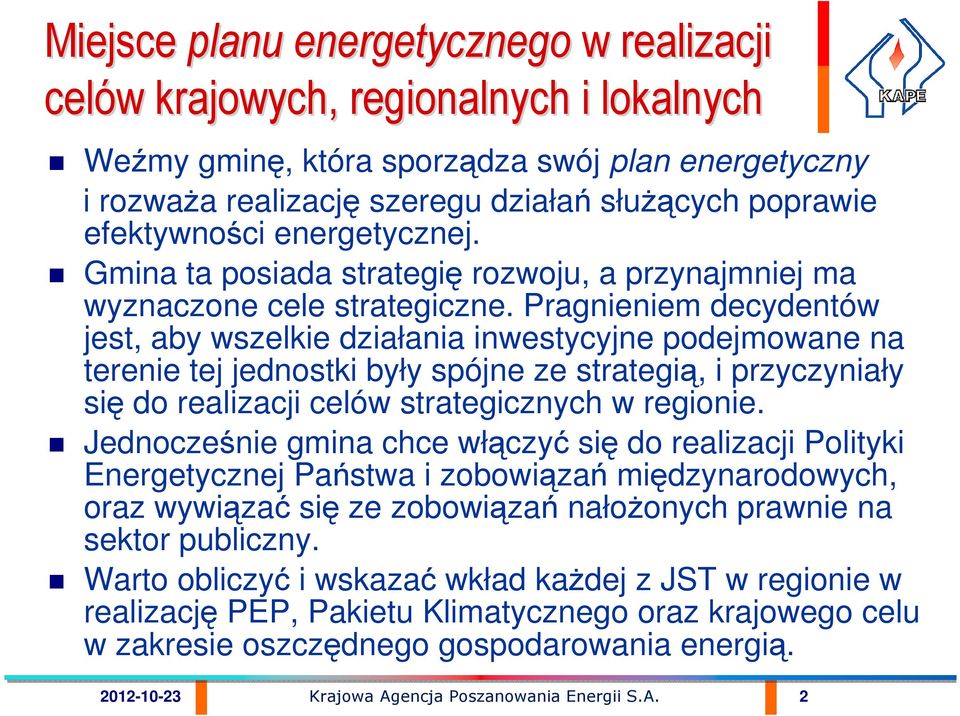 Pragnieniem decydentów jest, aby wszelkie działania inwestycyjne podejmowane na terenie tej jednostki były spójne ze strategią, i przyczyniały się do realizacji celów strategicznych w regionie.