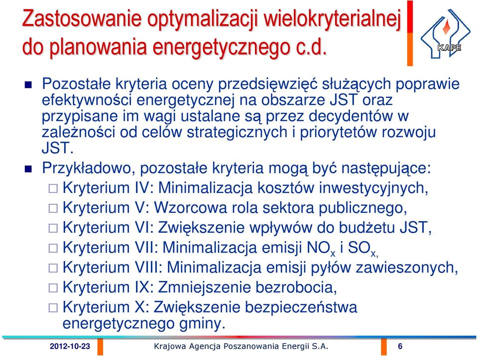 Pozostałe kryteria oceny przedsięwzięć słuŝących poprawie efektywności energetycznej na obszarze JST oraz przypisane im wagi ustalane są przez decydentów w zaleŝności od celów