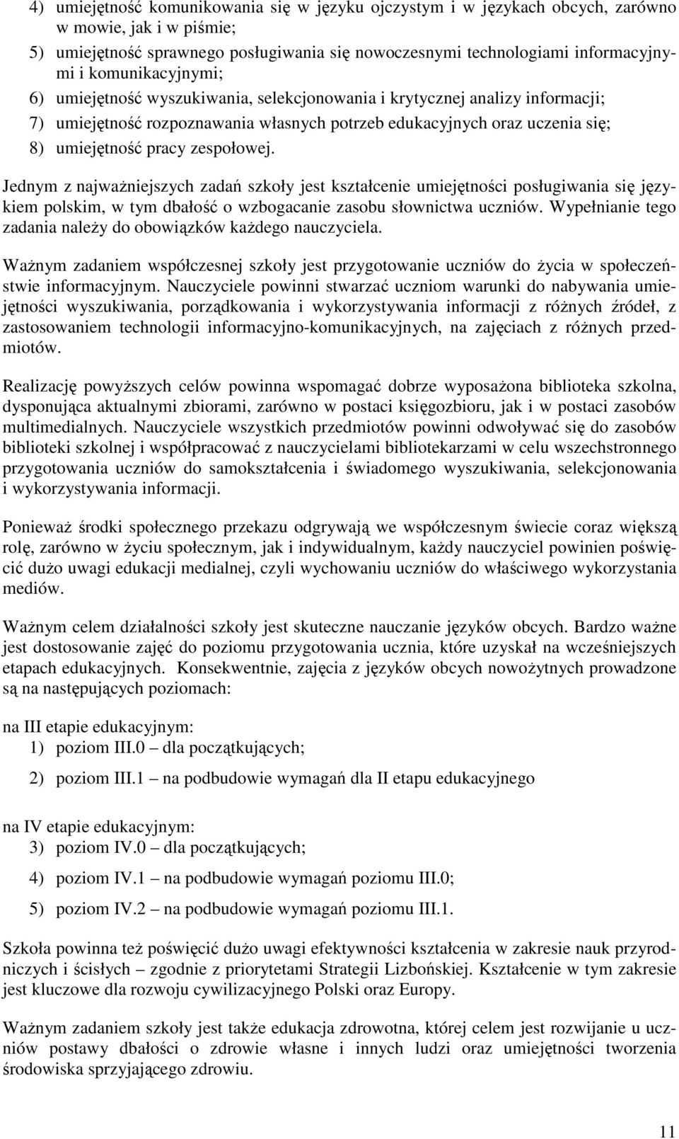 zespołowej. Jednym z najwaŝniejszych zadań szkoły jest kształcenie umiejętności posługiwania się językiem polskim, w tym dbałość o wzbogacanie zasobu słownictwa uczniów.